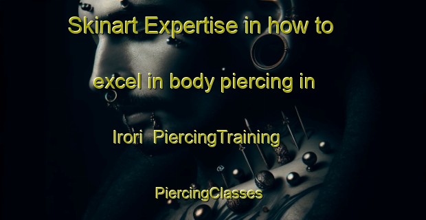 Skinart Expertise in how to excel in body piercing in Irori | PiercingTraining | PiercingClasses | SkinartTraining-Japan