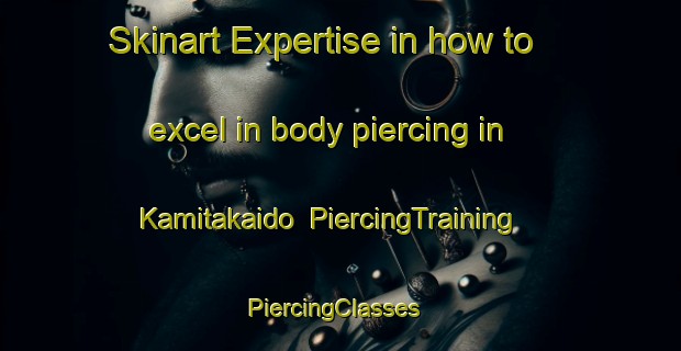 Skinart Expertise in how to excel in body piercing in Kamitakaido | PiercingTraining | PiercingClasses | SkinartTraining-Japan