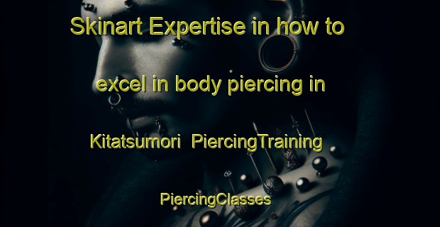 Skinart Expertise in how to excel in body piercing in Kitatsumori | PiercingTraining | PiercingClasses | SkinartTraining-Japan
