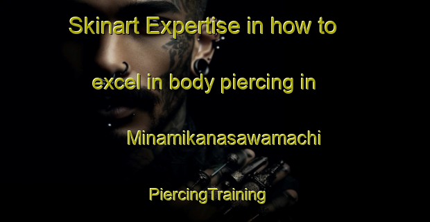 Skinart Expertise in how to excel in body piercing in Minamikanasawamachi | PiercingTraining | PiercingClasses | SkinartTraining-Japan