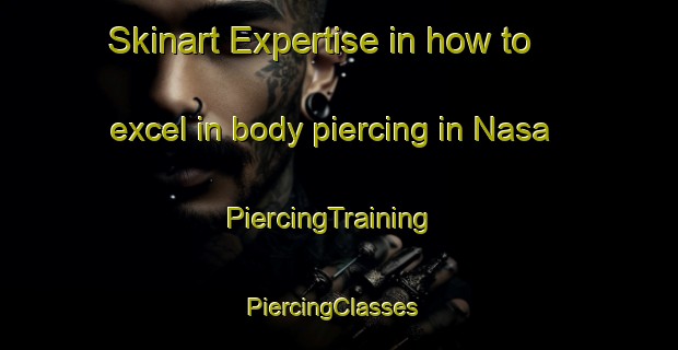 Skinart Expertise in how to excel in body piercing in Nasa | PiercingTraining | PiercingClasses | SkinartTraining-Japan