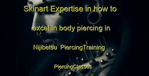 Skinart Expertise in how to excel in body piercing in Nijibetsu | PiercingTraining | PiercingClasses | SkinartTraining-Japan