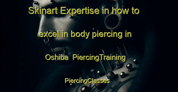 Skinart Expertise in how to excel in body piercing in Oshiba | PiercingTraining | PiercingClasses | SkinartTraining-Japan