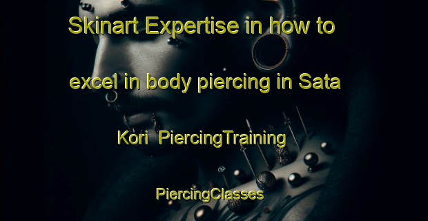 Skinart Expertise in how to excel in body piercing in Sata Kori | PiercingTraining | PiercingClasses | SkinartTraining-Japan