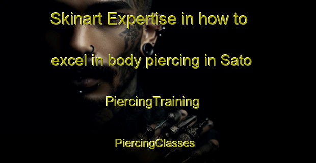 Skinart Expertise in how to excel in body piercing in Sato | PiercingTraining | PiercingClasses | SkinartTraining-Japan