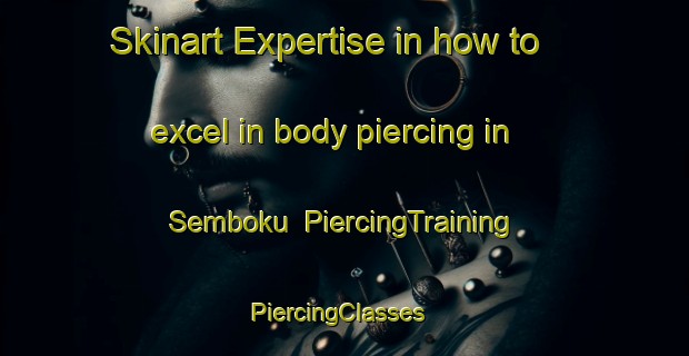 Skinart Expertise in how to excel in body piercing in Semboku | PiercingTraining | PiercingClasses | SkinartTraining-Japan