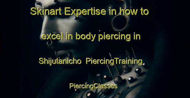 Skinart Expertise in how to excel in body piercing in Shijutanicho | PiercingTraining | PiercingClasses | SkinartTraining-Japan
