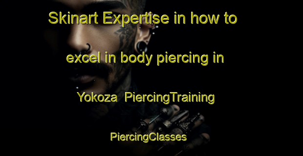 Skinart Expertise in how to excel in body piercing in Yokoza | PiercingTraining | PiercingClasses | SkinartTraining-Japan
