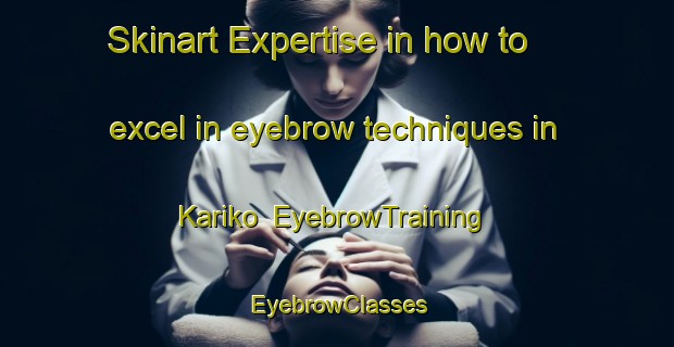Skinart Expertise in how to excel in eyebrow techniques in Kariko | EyebrowTraining | EyebrowClasses | SkinartTraining-Japan