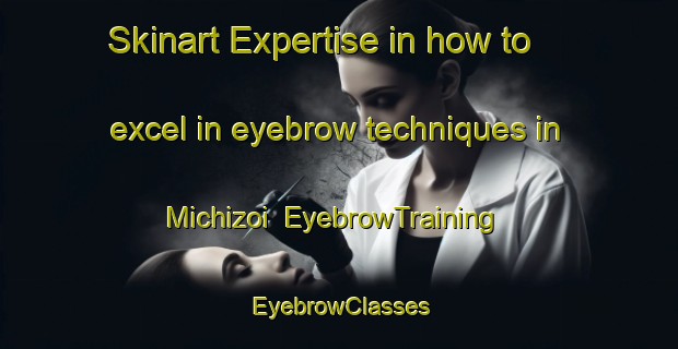 Skinart Expertise in how to excel in eyebrow techniques in Michizoi | EyebrowTraining | EyebrowClasses | SkinartTraining-Japan