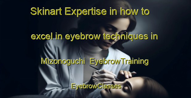 Skinart Expertise in how to excel in eyebrow techniques in Mizonoguchi | EyebrowTraining | EyebrowClasses | SkinartTraining-Japan