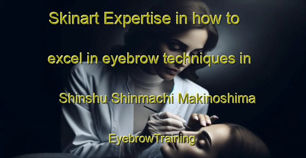 Skinart Expertise in how to excel in eyebrow techniques in Shinshu Shinmachi Makinoshima | EyebrowTraining | EyebrowClasses | SkinartTraining-Japan