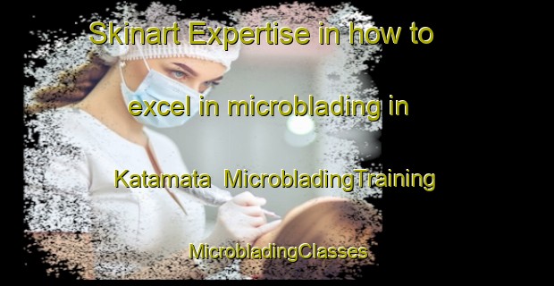 Skinart Expertise in how to excel in microblading in Katamata | #MicrobladingTraining #MicrobladingClasses #SkinartTraining-Japan