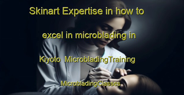 Skinart Expertise in how to excel in microblading in Kiyoto | MicrobladingTraining | MicrobladingClasses | SkinartTraining-Japan