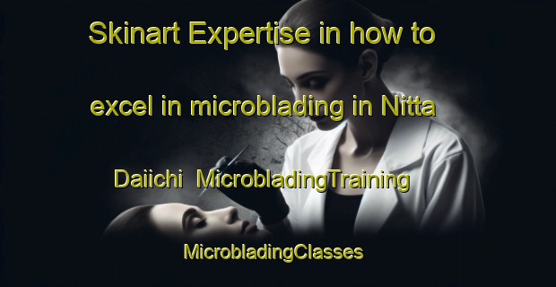 Skinart Expertise in how to excel in microblading in Nitta Daiichi | MicrobladingTraining | MicrobladingClasses | SkinartTraining-Japan