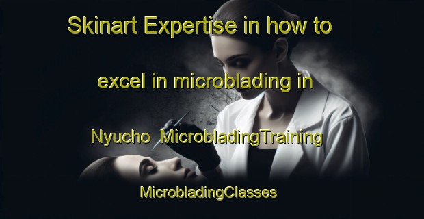 Skinart Expertise in how to excel in microblading in Nyucho | MicrobladingTraining | MicrobladingClasses | SkinartTraining-Japan