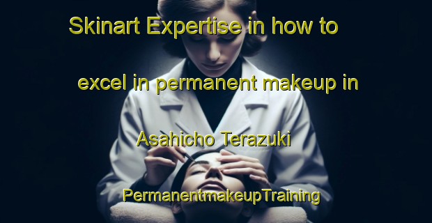 Skinart Expertise in how to excel in permanent makeup in Asahicho Terazuki | PermanentmakeupTraining | PermanentmakeupClasses | SkinartTraining-Japan