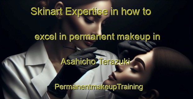 Skinart Expertise in how to excel in permanent makeup in Asahicho Terazuki | PermanentmakeupTraining | PermanentmakeupClasses | SkinartTraining-Japan