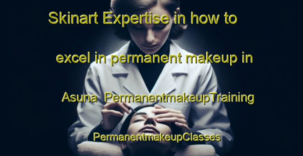 Skinart Expertise in how to excel in permanent makeup in Asuna | PermanentmakeupTraining | PermanentmakeupClasses | SkinartTraining-Japan