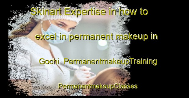 Skinart Expertise in how to excel in permanent makeup in Gochi | PermanentmakeupTraining | PermanentmakeupClasses | SkinartTraining-Japan