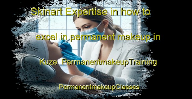 Skinart Expertise in how to excel in permanent makeup in Kuze | PermanentmakeupTraining | PermanentmakeupClasses | SkinartTraining-Japan