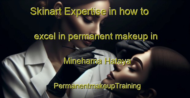 Skinart Expertise in how to excel in permanent makeup in Minehama Hataya | PermanentmakeupTraining | PermanentmakeupClasses | SkinartTraining-Japan
