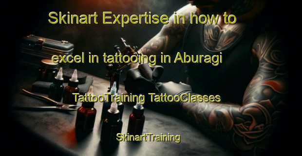 Skinart Expertise in how to excel in tattooing in Aburagi | #TattooTraining #TattooClasses #SkinartTraining-Japan