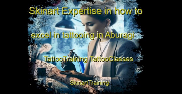 Skinart Expertise in how to excel in tattooing in Aburagi | #TattooTraining #TattooClasses #SkinartTraining-Japan