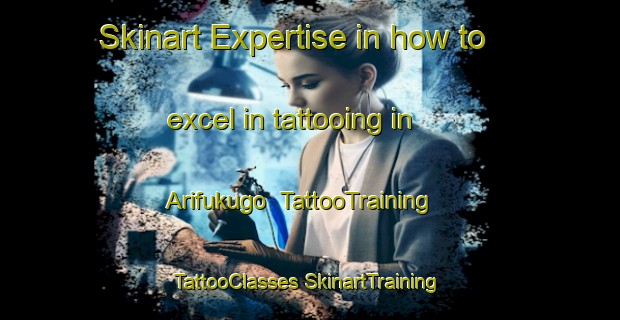 Skinart Expertise in how to excel in tattooing in Arifukugo | #TattooTraining #TattooClasses #SkinartTraining-Japan