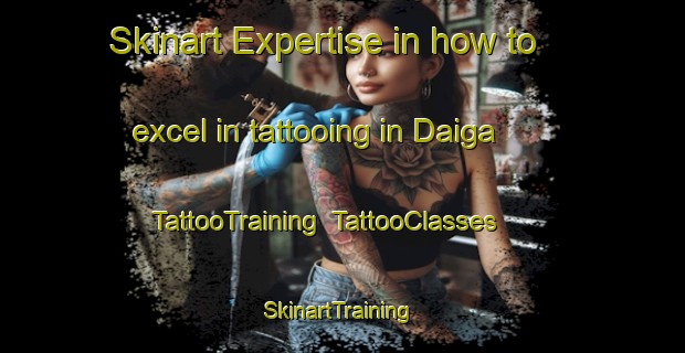 Skinart Expertise in how to excel in tattooing in Daiga | TattooTraining | TattooClasses | SkinartTraining-Japan