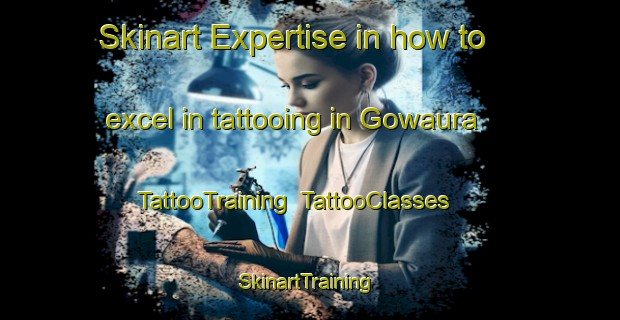 Skinart Expertise in how to excel in tattooing in Gowaura | TattooTraining | TattooClasses | SkinartTraining-Japan