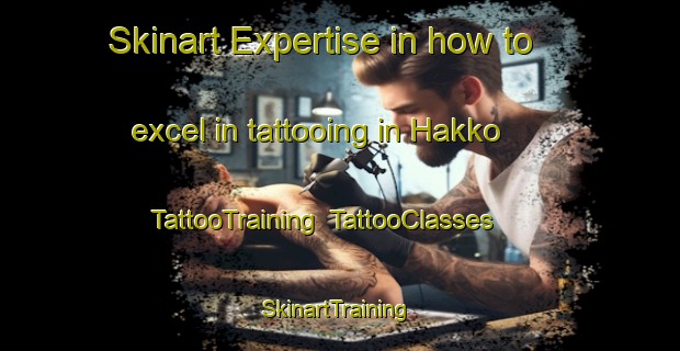 Skinart Expertise in how to excel in tattooing in Hakko | TattooTraining | TattooClasses | SkinartTraining-Japan