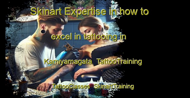 Skinart Expertise in how to excel in tattooing in Kamiyamagata | TattooTraining | TattooClasses | SkinartTraining-Japan