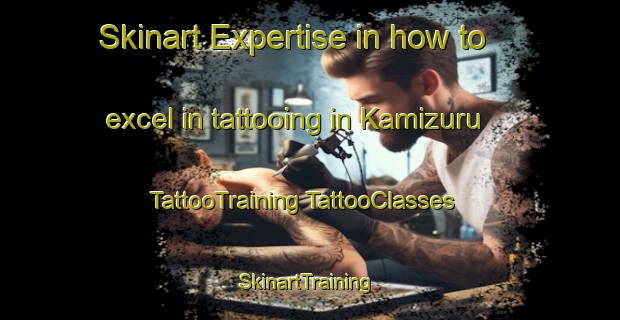 Skinart Expertise in how to excel in tattooing in Kamizuru | #TattooTraining #TattooClasses #SkinartTraining-Japan