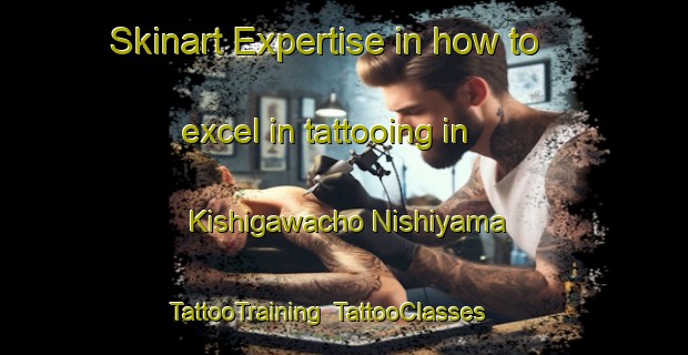 Skinart Expertise in how to excel in tattooing in Kishigawacho Nishiyama | TattooTraining | TattooClasses | SkinartTraining-Japan