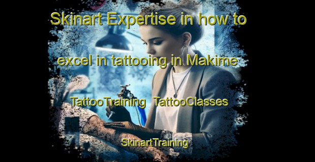 Skinart Expertise in how to excel in tattooing in Makime | TattooTraining | TattooClasses | SkinartTraining-Japan