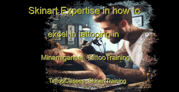 Skinart Expertise in how to excel in tattooing in Minamigansai | TattooTraining | TattooClasses | SkinartTraining-Japan