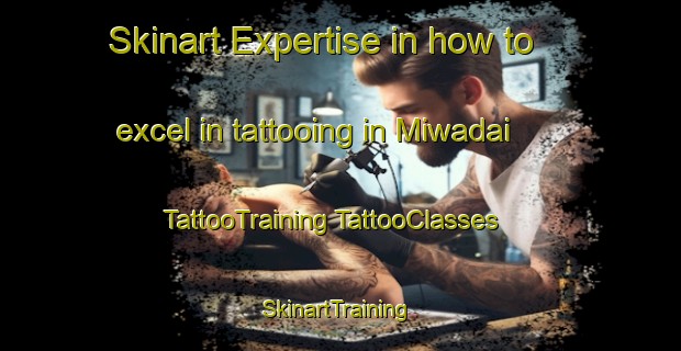 Skinart Expertise in how to excel in tattooing in Miwadai | #TattooTraining #TattooClasses #SkinartTraining-Japan