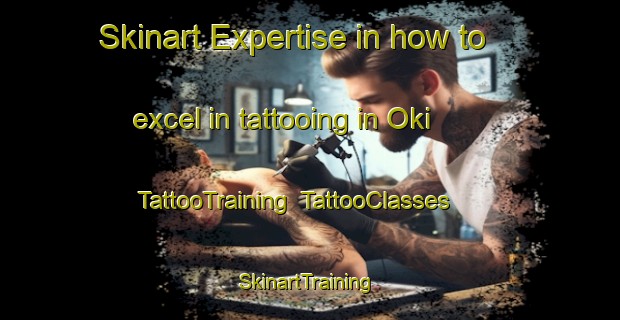 Skinart Expertise in how to excel in tattooing in Oki | TattooTraining | TattooClasses | SkinartTraining-Japan