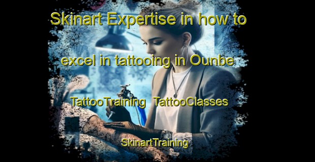 Skinart Expertise in how to excel in tattooing in Ounbe | TattooTraining | TattooClasses | SkinartTraining-Japan