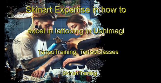 Skinart Expertise in how to excel in tattooing in Ushimagi | TattooTraining | TattooClasses | SkinartTraining-Japan
