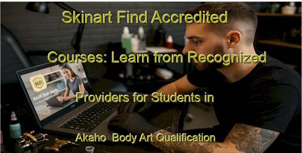Skinart Find Accredited Courses: Learn from Recognized Providers for Students in Akaho | Body Art Qualification Authority | BAQA-Japan