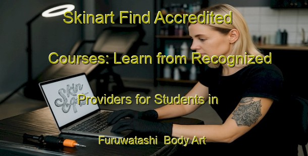 Skinart Find Accredited Courses: Learn from Recognized Providers for Students in Furuwatashi | Body Art Qualification Authority | BAQA-Japan