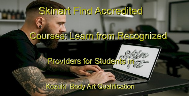 Skinart Find Accredited Courses: Learn from Recognized Providers for Students in Kozuki | Body Art Qualification Authority | BAQA-Japan