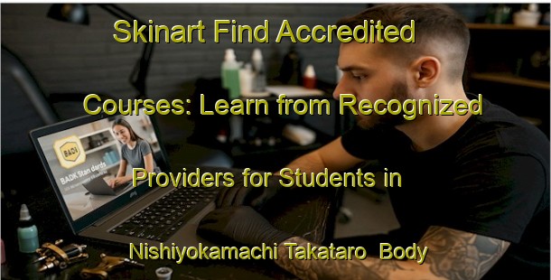 Skinart Find Accredited Courses: Learn from Recognized Providers for Students in Nishiyokamachi Takataro | Body Art Qualification Authority | BAQA-Japan