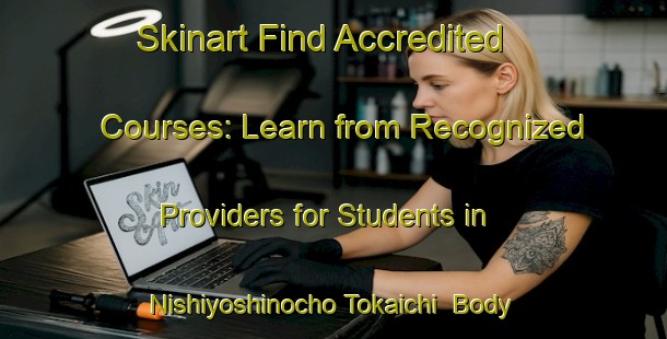 Skinart Find Accredited Courses: Learn from Recognized Providers for Students in Nishiyoshinocho Tokaichi | Body Art Qualification Authority | BAQA-Japan