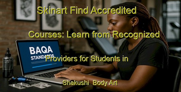Skinart Find Accredited Courses: Learn from Recognized Providers for Students in Shakushi | Body Art Qualification Authority | BAQA-Japan