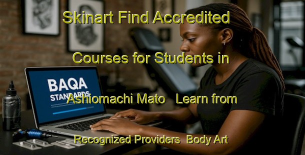 Skinart Find Accredited Courses for Students in Ashiomachi Mato - Learn from Recognized Providers | Body Art Qualification Authority | BAQA-Japan