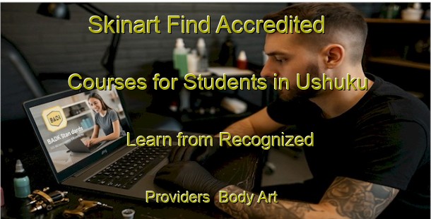 Skinart Find Accredited Courses for Students in Ushuku - Learn from Recognized Providers | Body Art Qualification Authority | BAQA-Japan