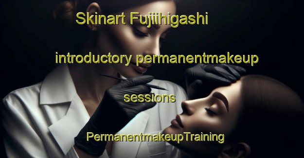 Skinart Fujiihigashi introductory permanentmakeup sessions | PermanentmakeupTraining | PermanentmakeupClasses | SkinartTraining-Japan